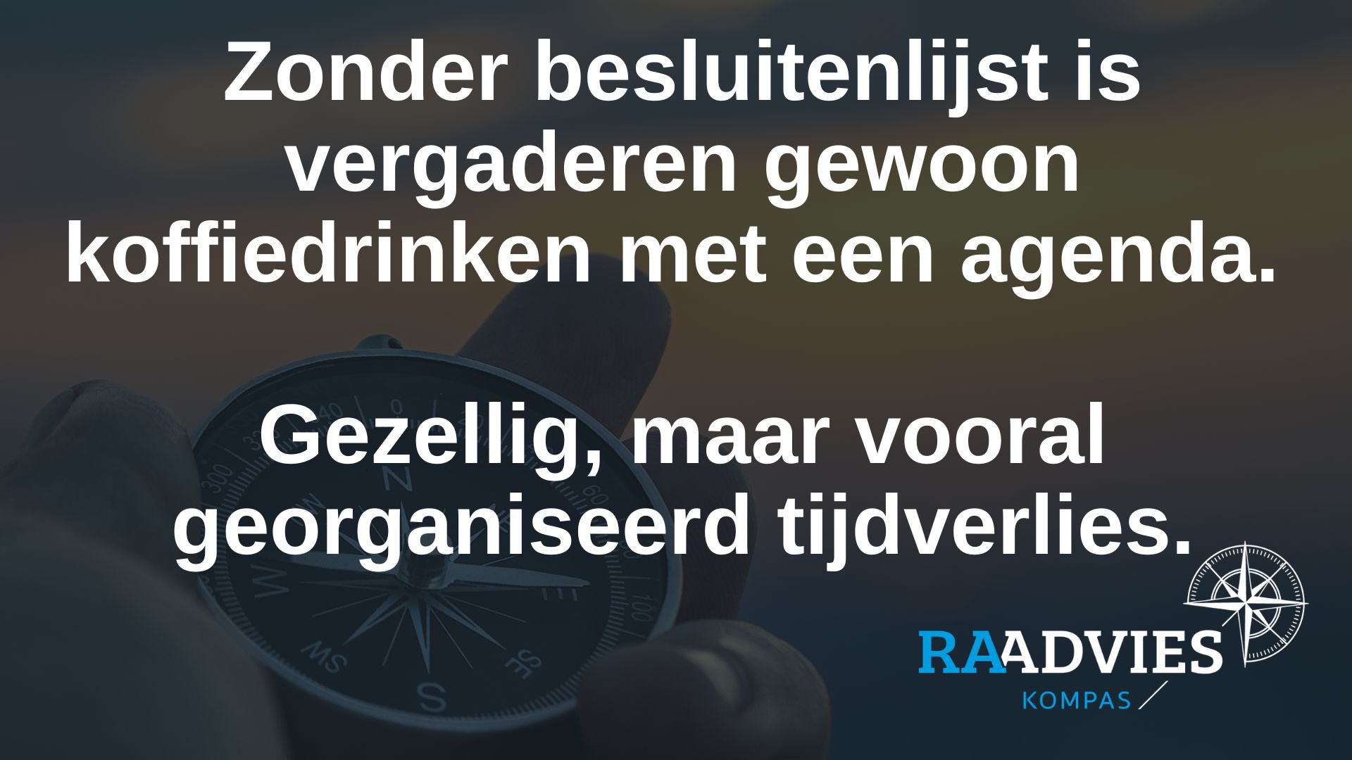Een overleg zonder besluitenlijst is gewoon koffiedrinken.